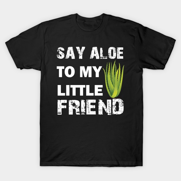 Say Aloe To My Little Friend T-Shirt by busines_night